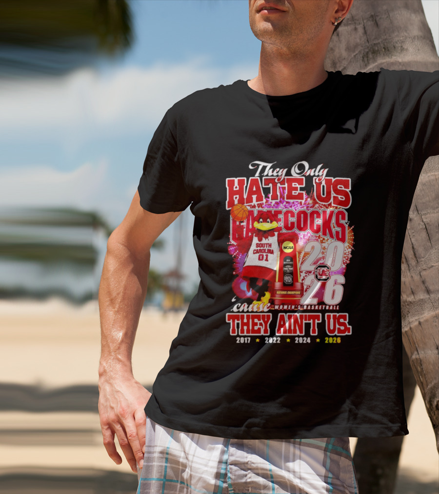 They Only Hate Us Gamecocks Cause They Ain't Us 2026 National Champions South Carolina Women's Basketball 4 Time T-Shirt