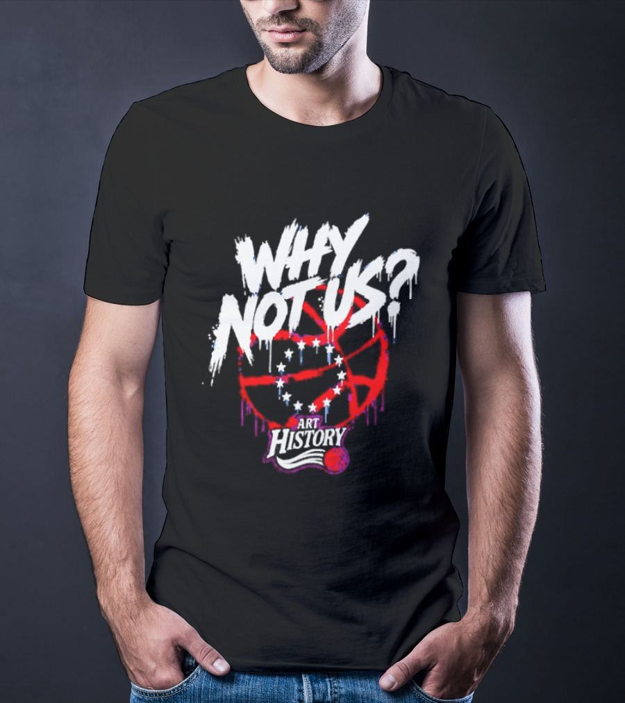 Why Not Us Philadelphia 76ers NBA History Dripping Basketball T-Shirt
