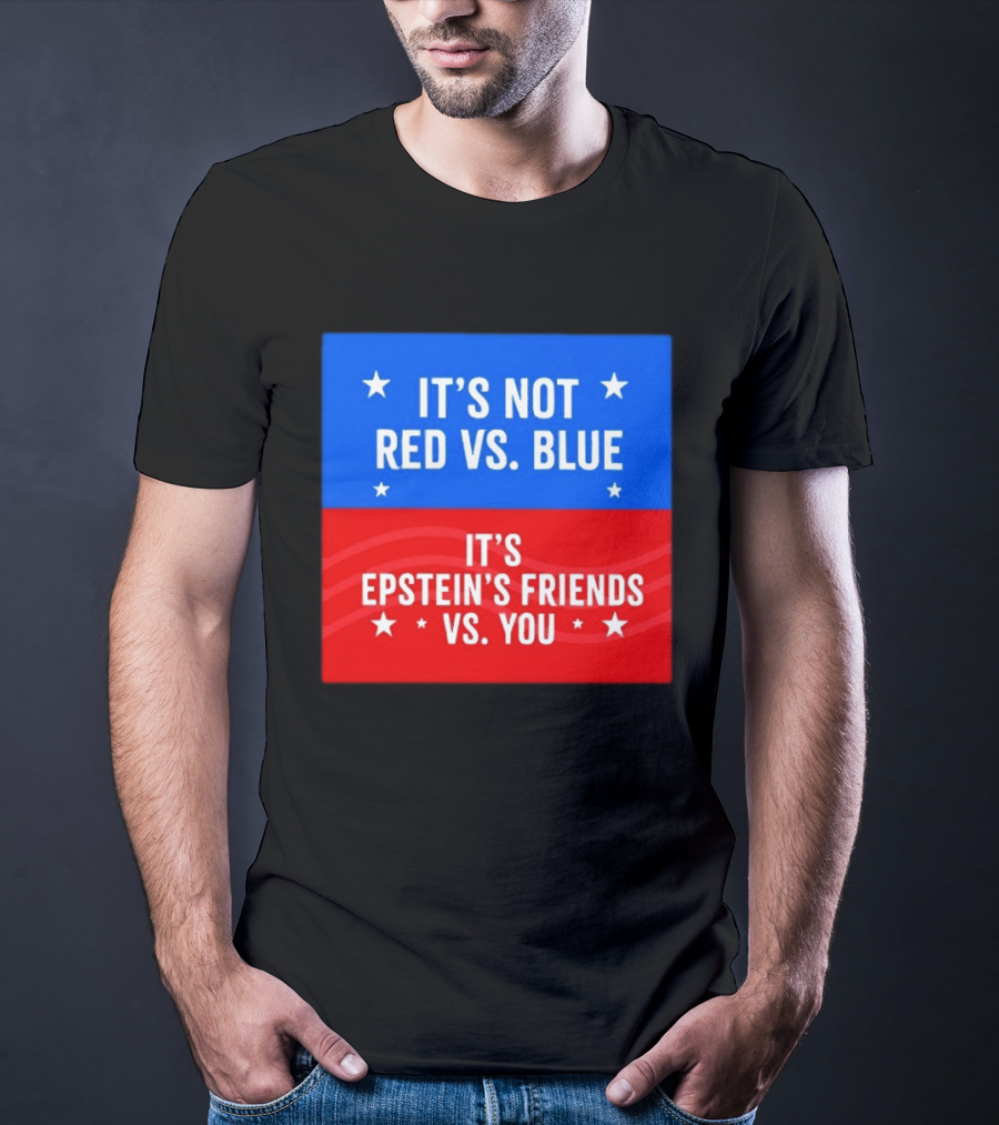It's Not Red Vs Blue It's Epstein's Friends Vs You T-Shirt