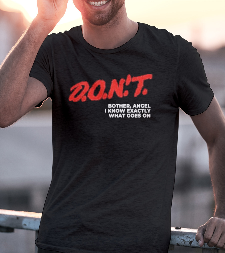 D.O.N.T. Bother Angel I Know Exactly What Goes On T-Shirt