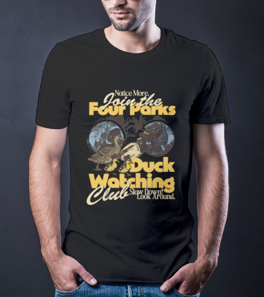 Notice More Join The Fowl Perks Duck Ing Club Slow Down Look Around T-Shirt