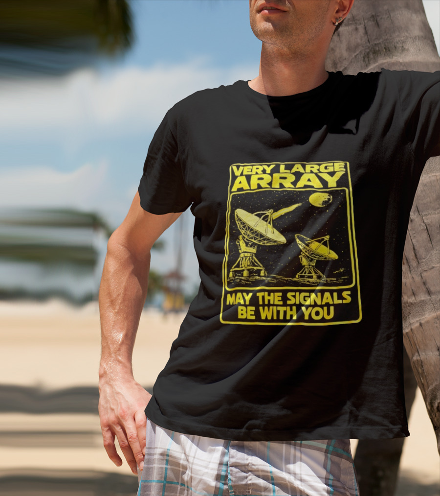 Very Large Array May The Signals Be With You Star Wars Signals T-Shirt