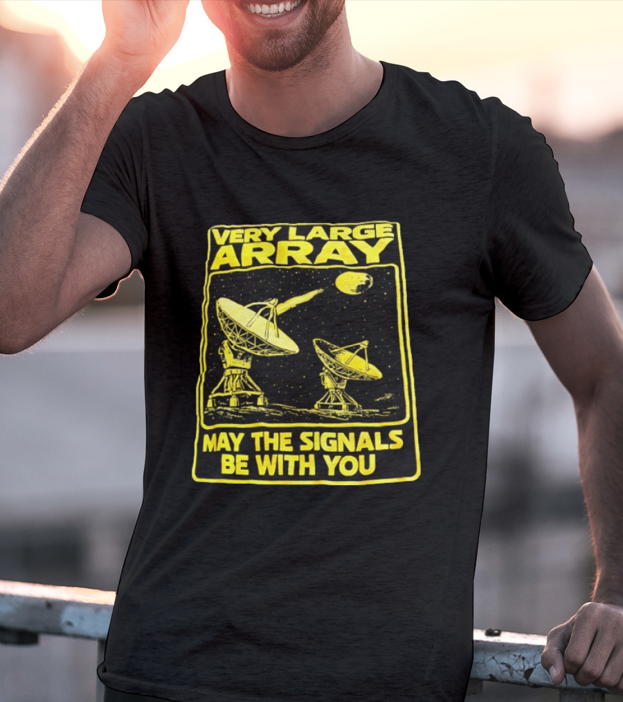 Very Large Array May The Signals Be With You Star Wars Signals T-Shirt
