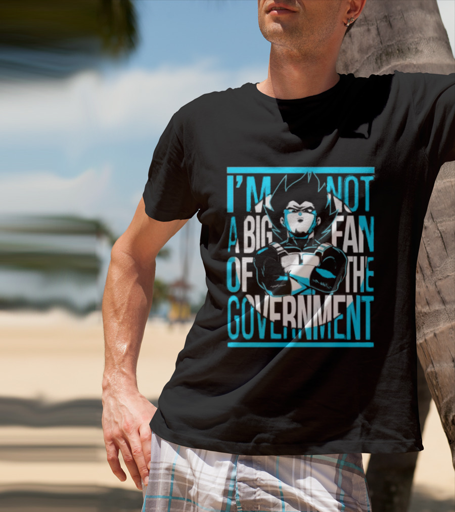 I'm Not A Big Fan Of The Government Vegeta T-Shirt