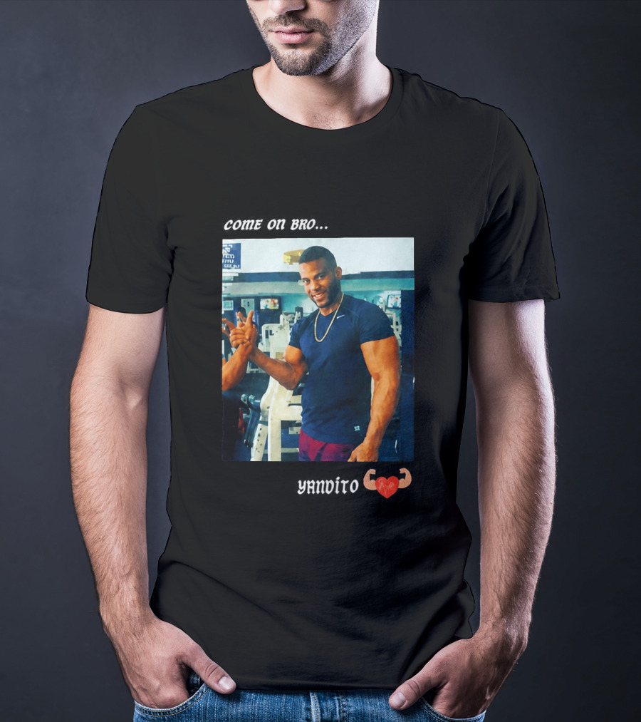 Come On Bro Yandy Díaz Yandalorito Gym Motivation T-Shirt