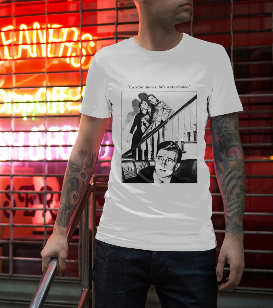 Careful Honey He's Anti Choice Stairs Scene T-Shirt