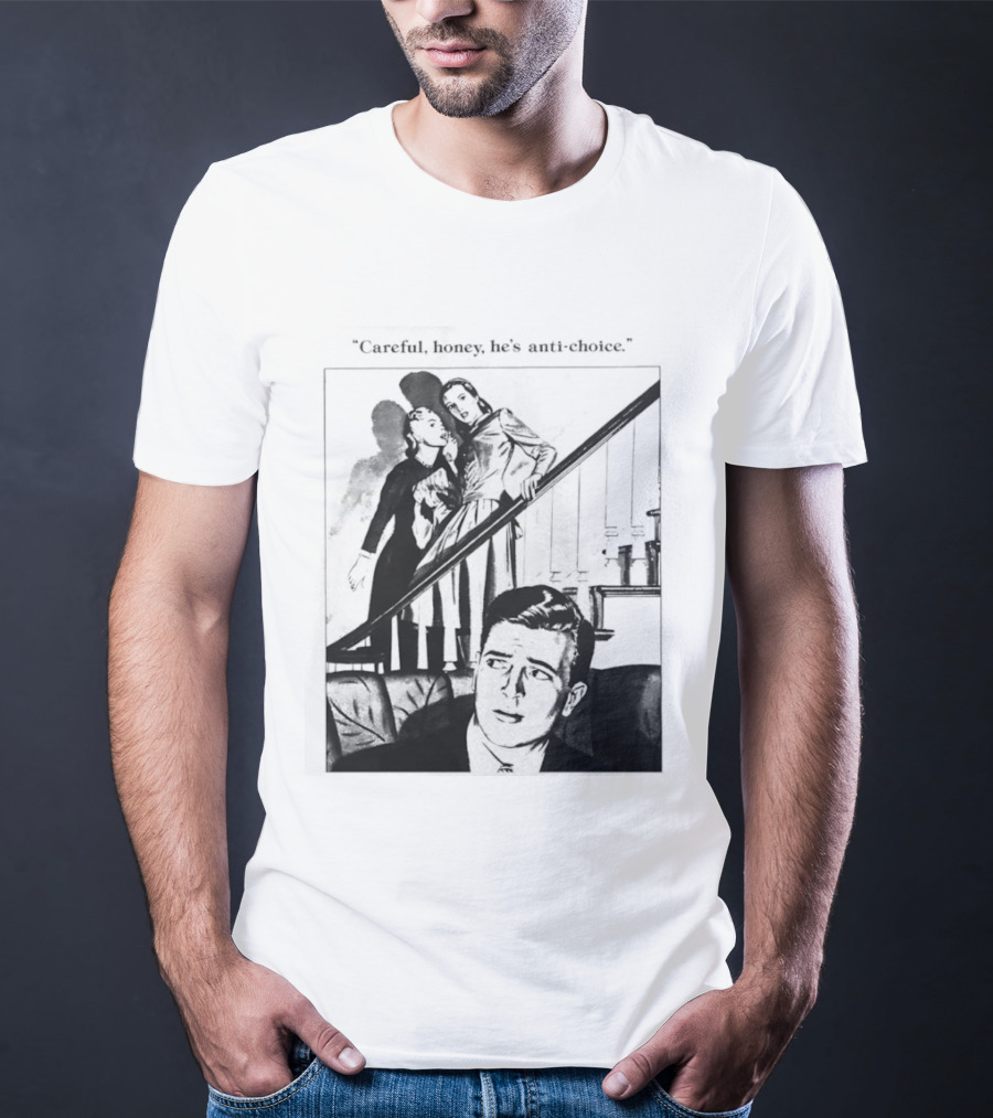 Careful Honey He's Anti Choice Stairs Scene T-Shirt