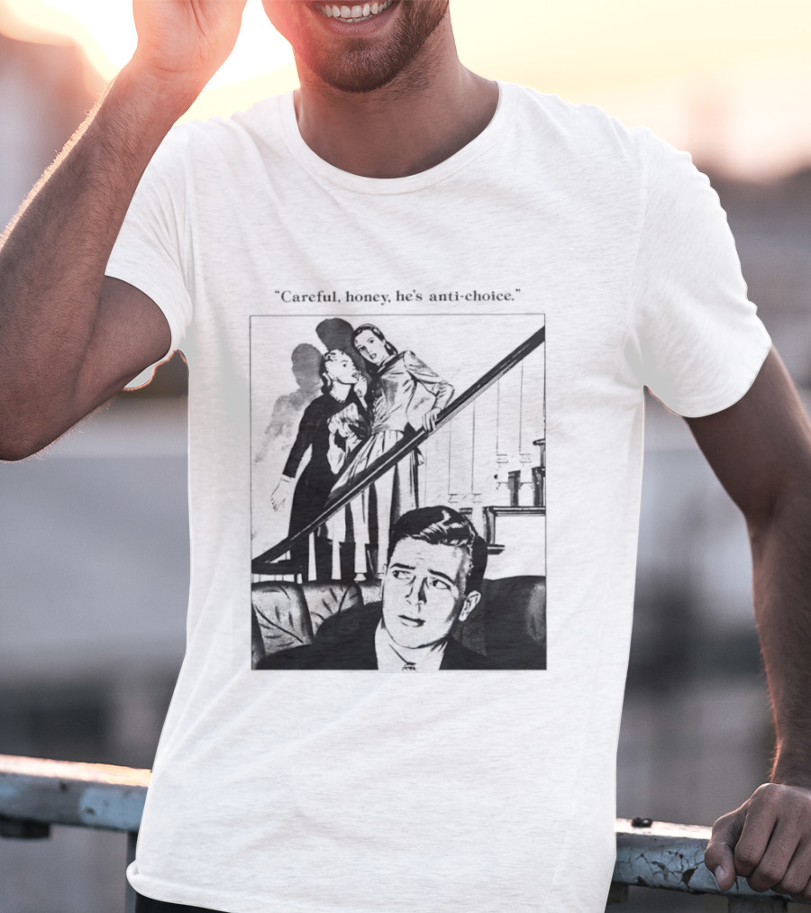 Careful Honey He's Anti Choice Stairs Scene T-Shirt