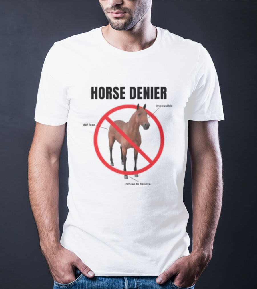 Horse Denier Impossible Def Fake Refuse To Believe T-Shirt