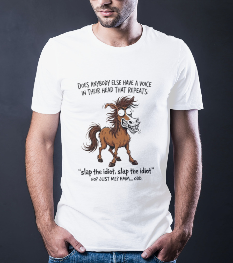 Does Anybody Else Have A Voice In Their Head That Repeats Slap The Idiot Not Just Me Oops Horse T-Shirt