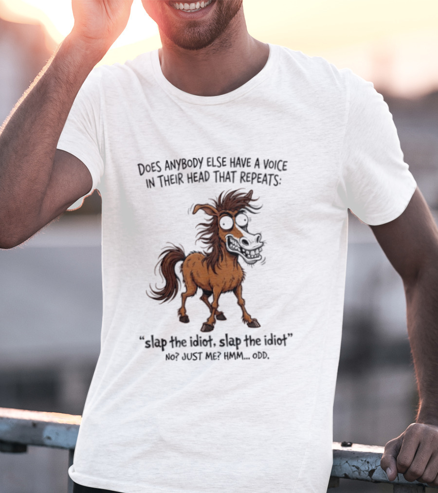 Does Anybody Else Have A Voice In Their Head That Repeats Slap The Idiot Not Just Me Oops Horse T-Shirt