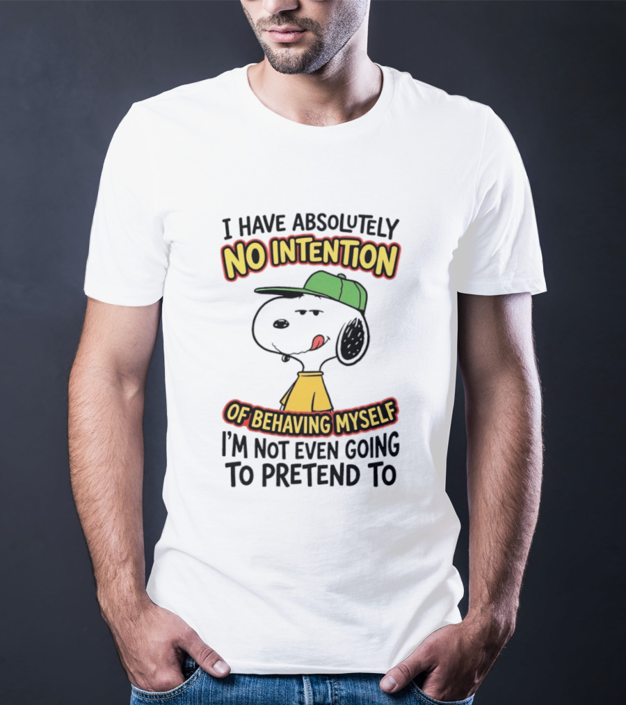 I Have Absolutely No Intention Of Behaving Myself Snoopy Not Even Going To Pretend To T-Shirt