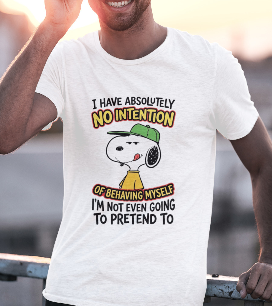I Have Absolutely No Intention Of Behaving Myself Snoopy Not Even Going To Pretend To T-Shirt
