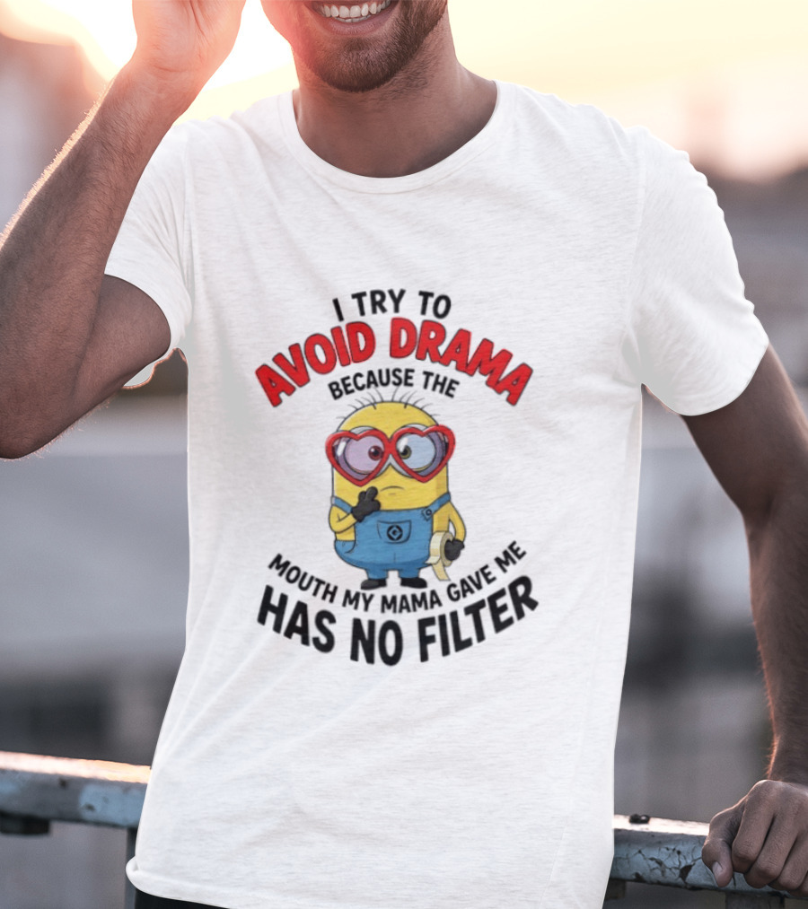Minions I Try To Avoid Drama Because The Mouth My Mama Gave Me Has No Filter T-Shirt
