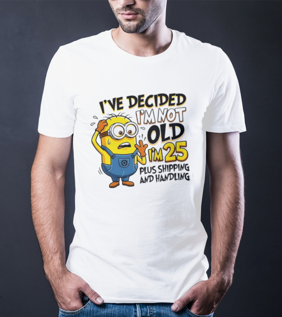 I've Decided I'm Not Old I'm 25 Plus Shipping And Handling Minions Nervous T-Shirt