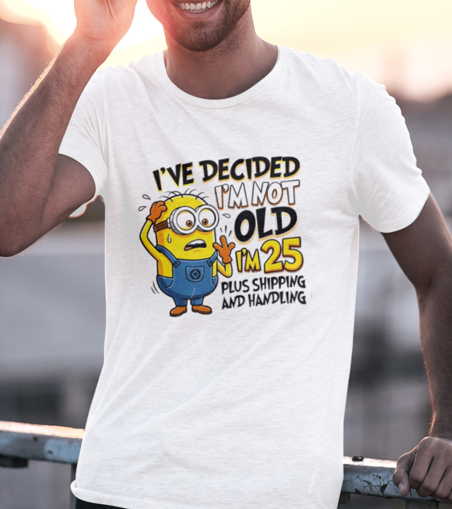 I've Decided I'm Not Old I'm 25 Plus Shipping And Handling Minions Nervous T-Shirt