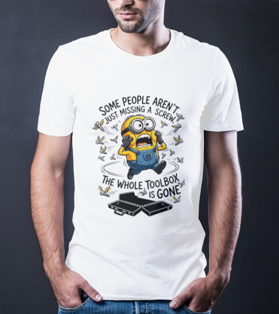 Minions Some People Aren't Just Missing A Screw The Whole Toolbox Is Gone T-Shirt
