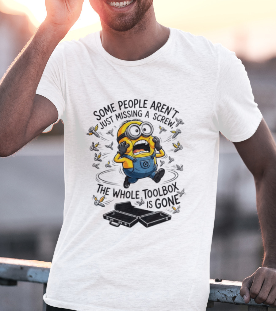 Minions Some People Aren't Just Missing A Screw The Whole Toolbox Is Gone T-Shirt