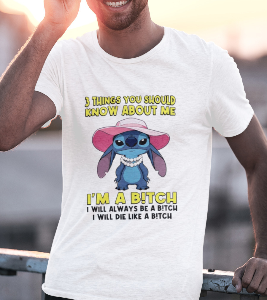 Stitch 3 Things You Should Know About Me I'm A Bitch Always Be A Bitch T-Shirt