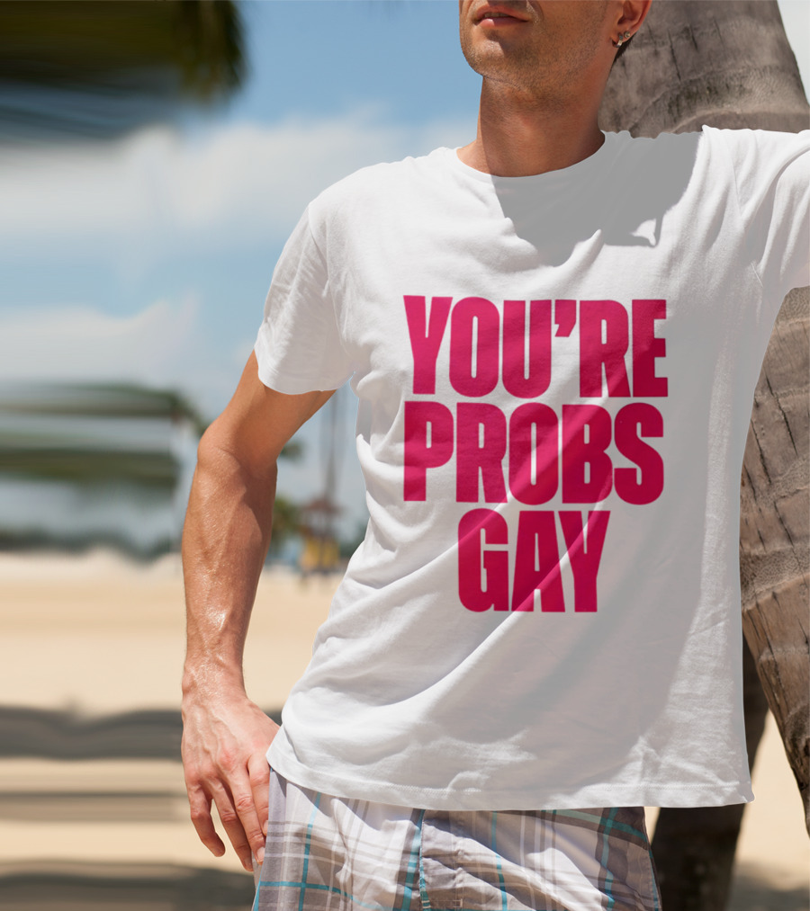 You're Probs Gay LGBTQ Pride T-Shirt
