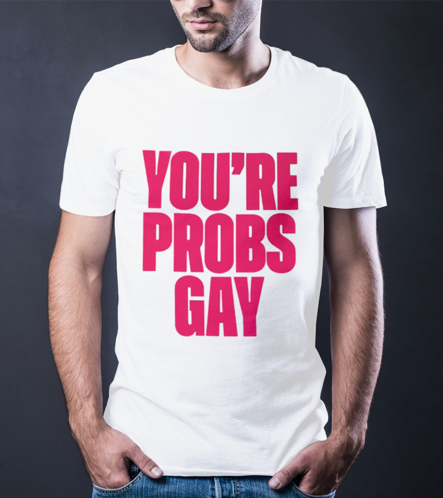 You're Probs Gay LGBTQ Pride T-Shirt