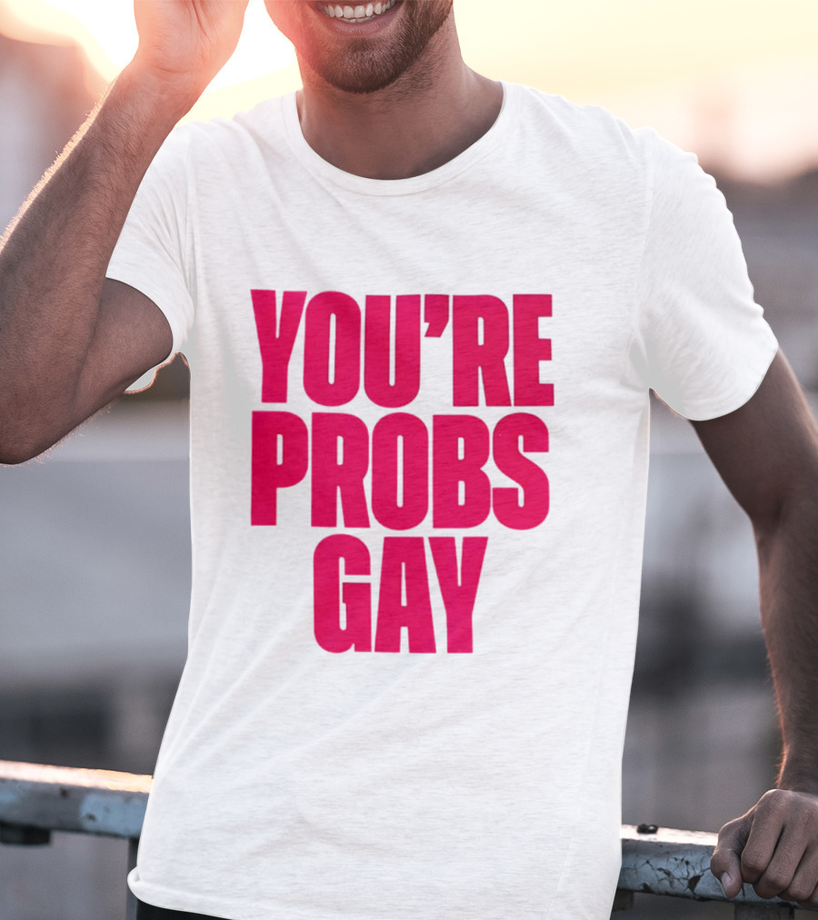 You're Probs Gay LGBTQ Pride T-Shirt
