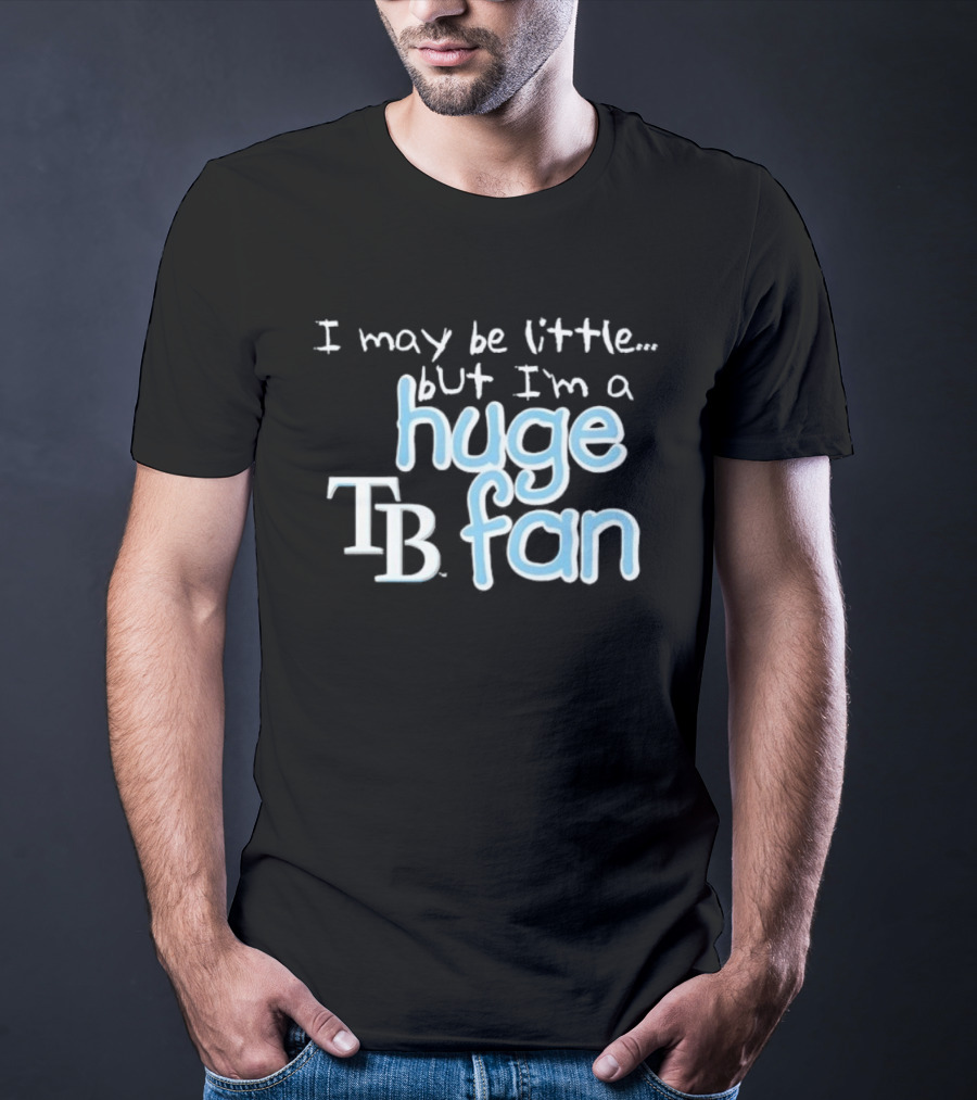 I May Be Little But I'm A Huge Tampa Bay Rays TB Fan T-Shirt