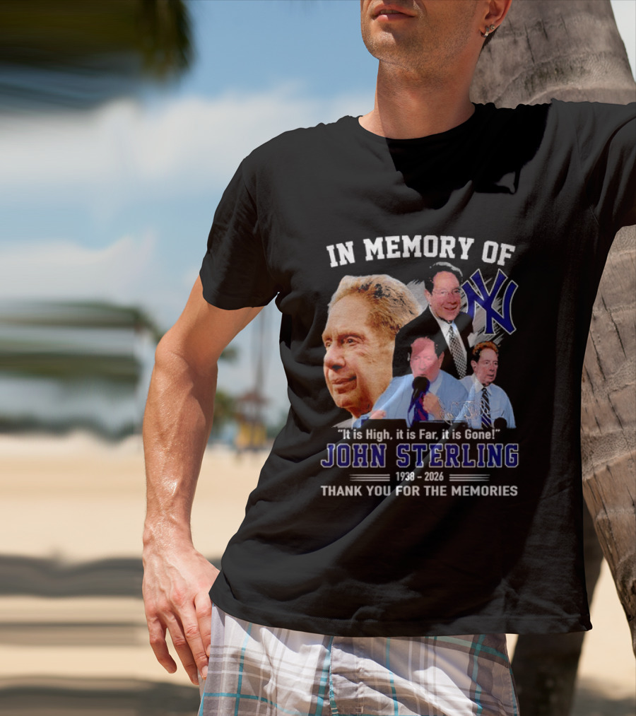 In Memory Of John Sterling Yankees 1938 2026 It Is High It Is Far It Is Gone Thank You For The Memories T-Shirt