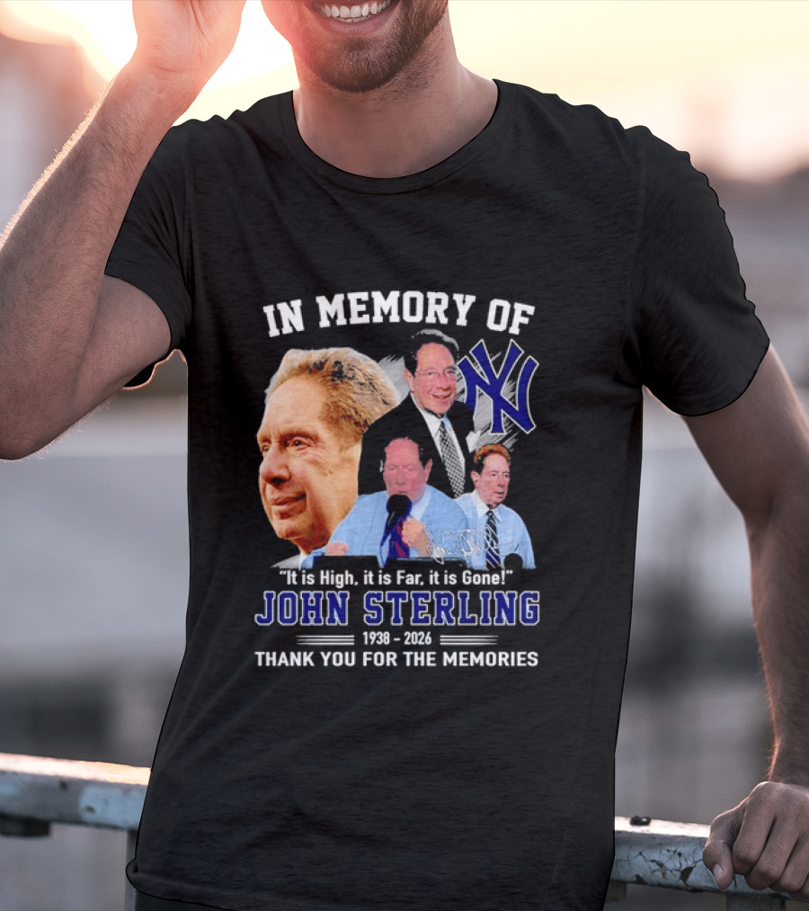 In Memory Of John Sterling Yankees 1938 2026 It Is High It Is Far It Is Gone Thank You For The Memories T-Shirt