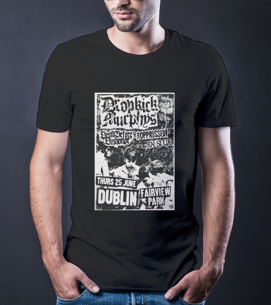 Dropkick Murphys Dublin Fairview Park June 25 Death Before Dishonor The Oppressed An Slua T-Shirt