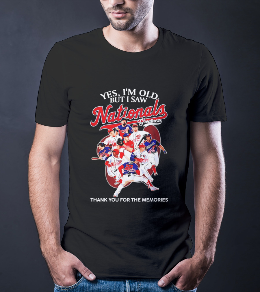 Yes I'm Old But I Saw Nationals Greatness Thank You For The Memories T-Shirt