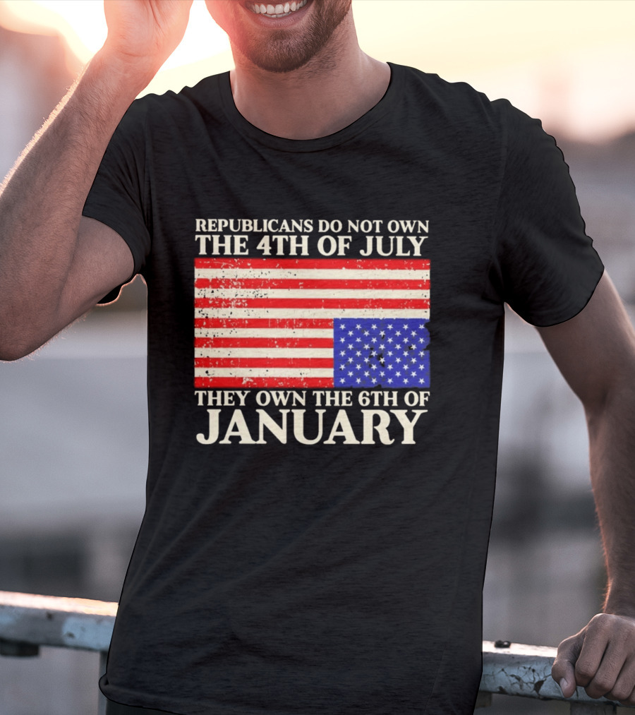 Republicans Do Not Own The 4th Of July They Own The 6th Of January Flag T-Shirt