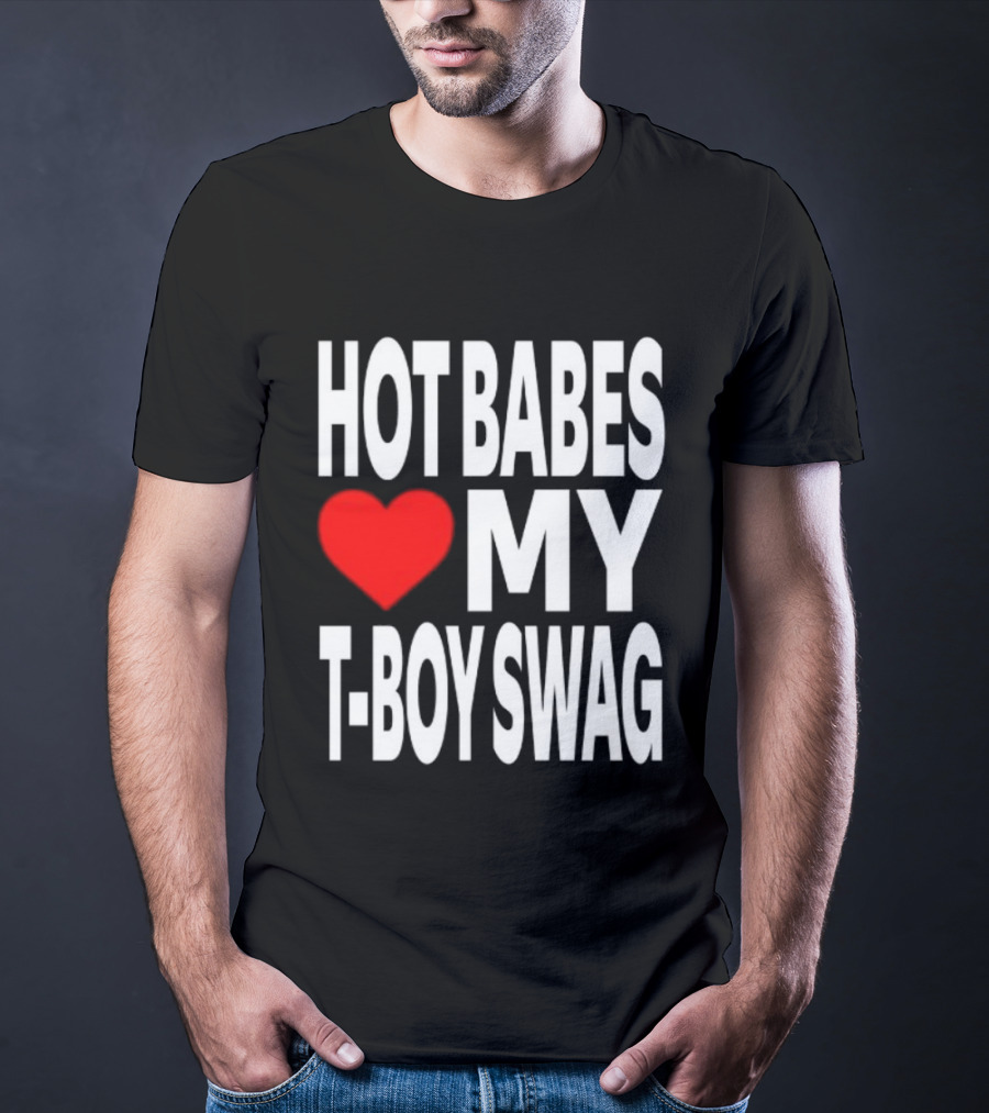 Hot Babes Love My Boy Swag T-Shirt