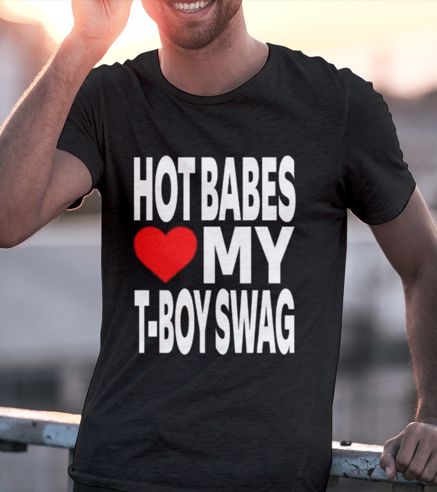 Hot Babes Love My Boy Swag T-Shirt
