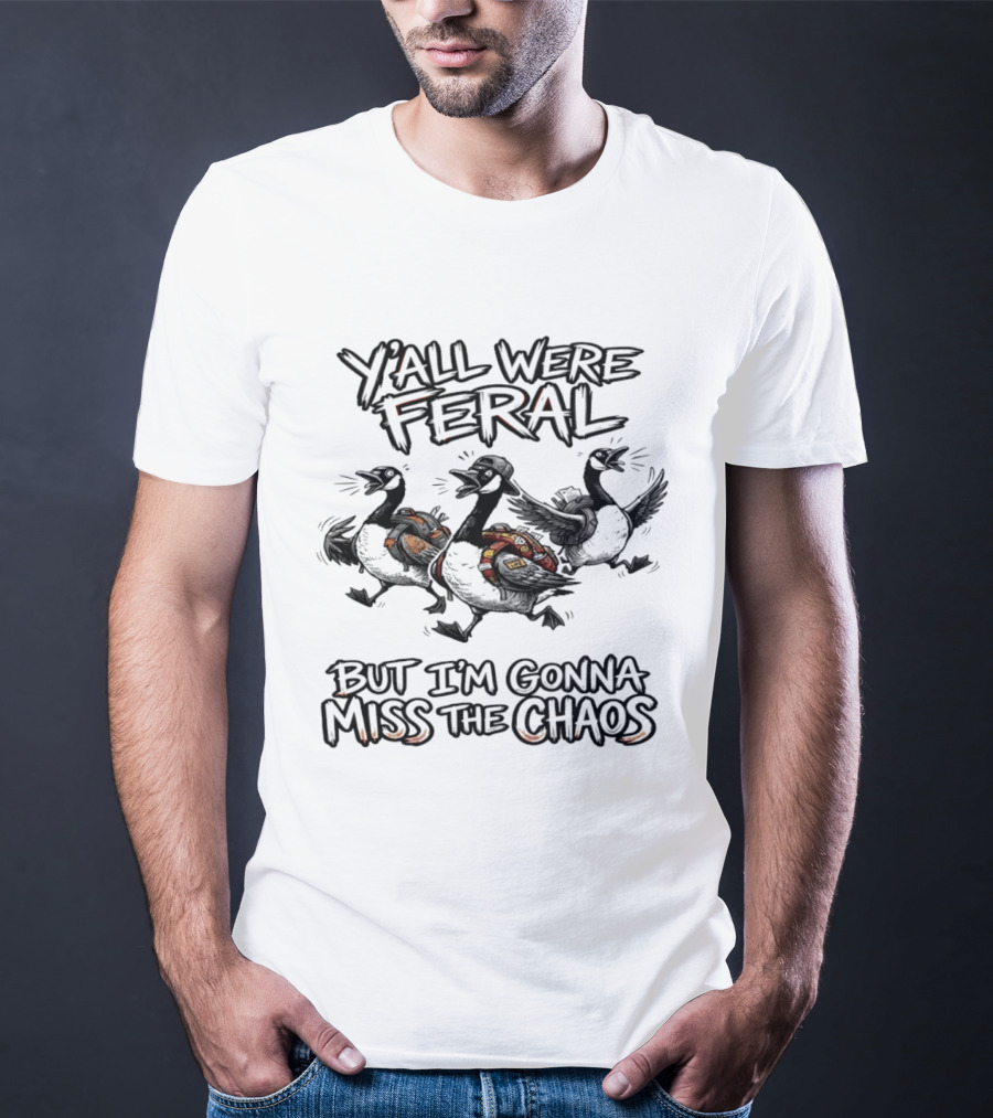 Y'all Were Feral Goose But I'm Gonna Miss The Chaos Trio Of Geese T-Shirt