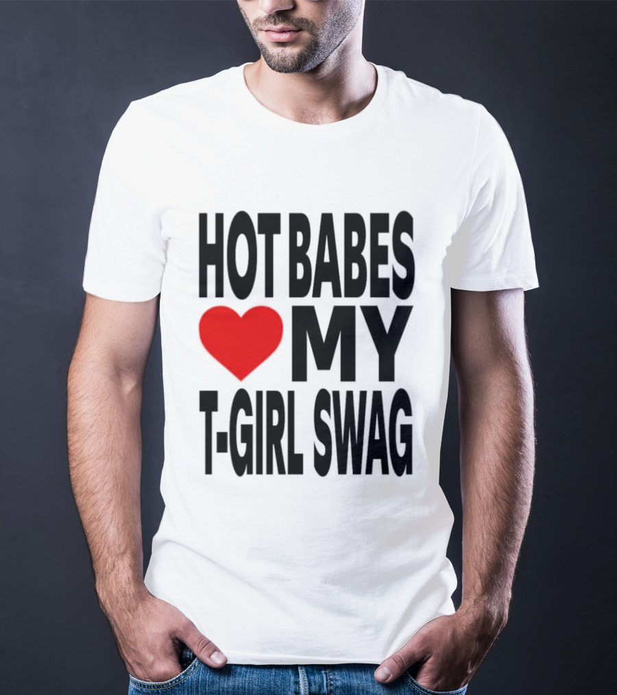 Hot Babes Love My Girl Swag Heart T-Shirt