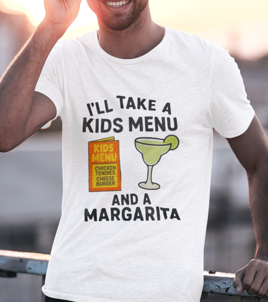 I'll Take A Kids Menu Chicken Tendies Cheeseburger And A Margarita T-Shirt