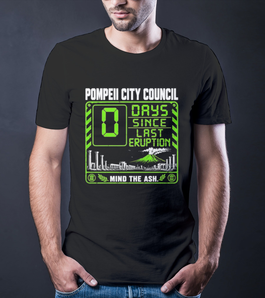 Pompeii City Council 0 Days Since Last Eruption Mind The Ash T-Shirt