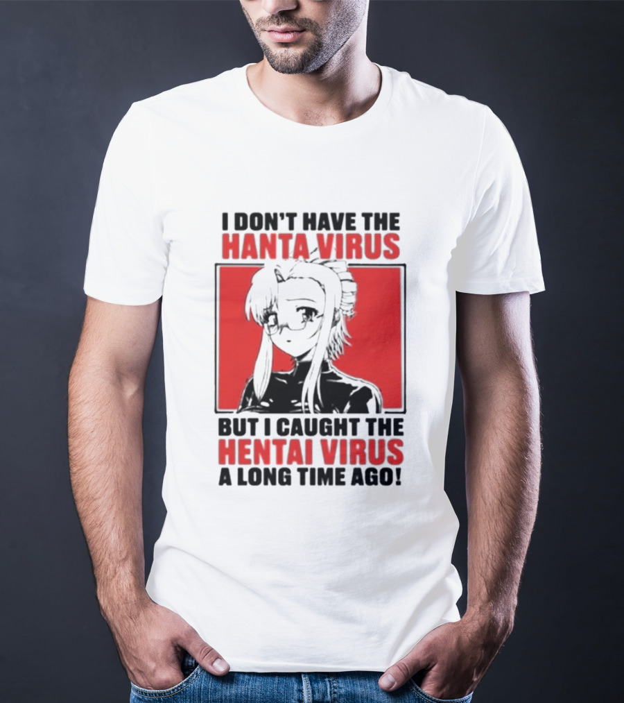 I Don't Have The Hanta Virus But I Caught The Hentai Virus A Long Time Ago Anime T-Shirt
