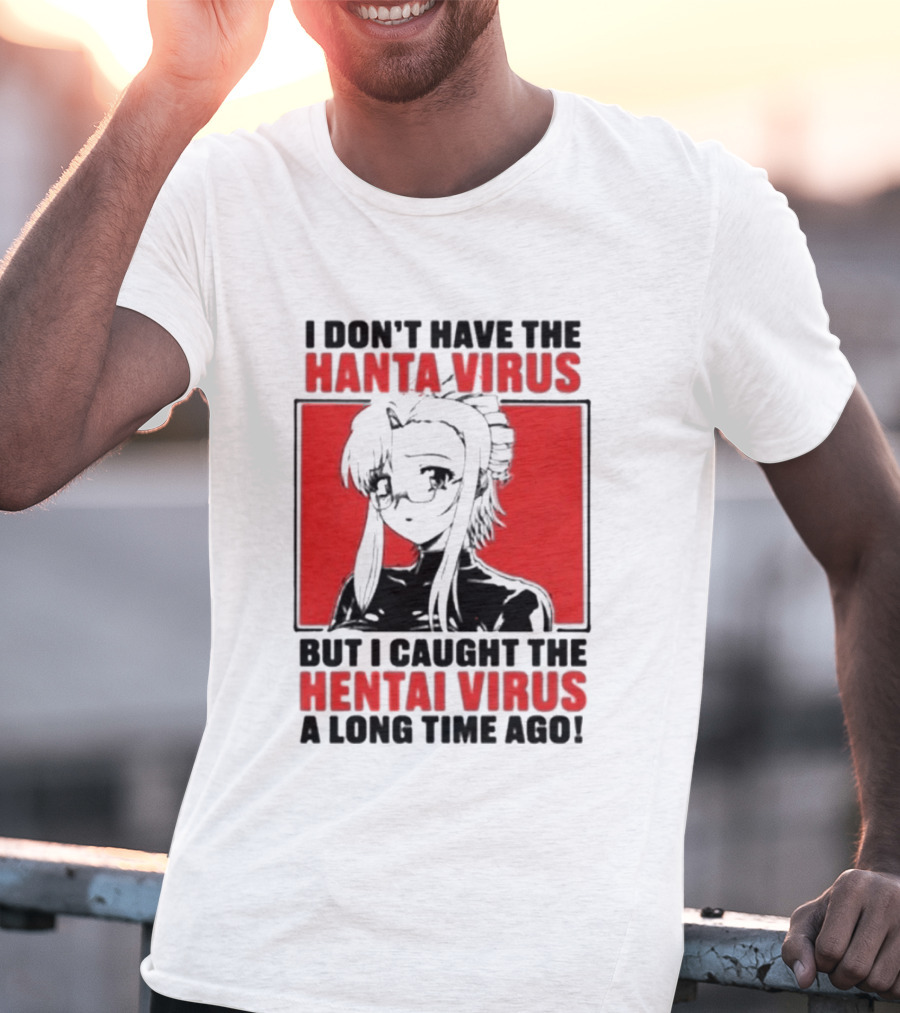 I Don't Have The Hanta Virus But I Caught The Hentai Virus A Long Time Ago Anime T-Shirt