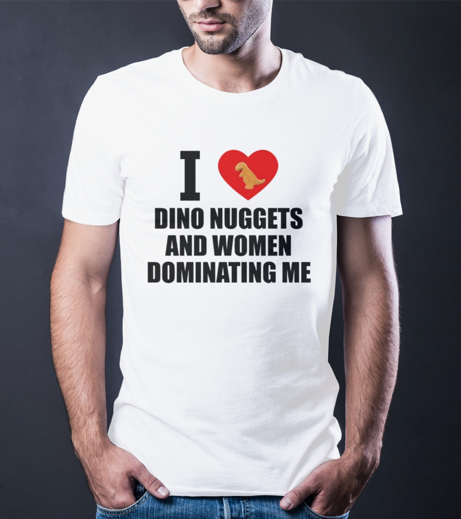 I Love Dino Nuggets Heart Women Dominating Me T-Shirt