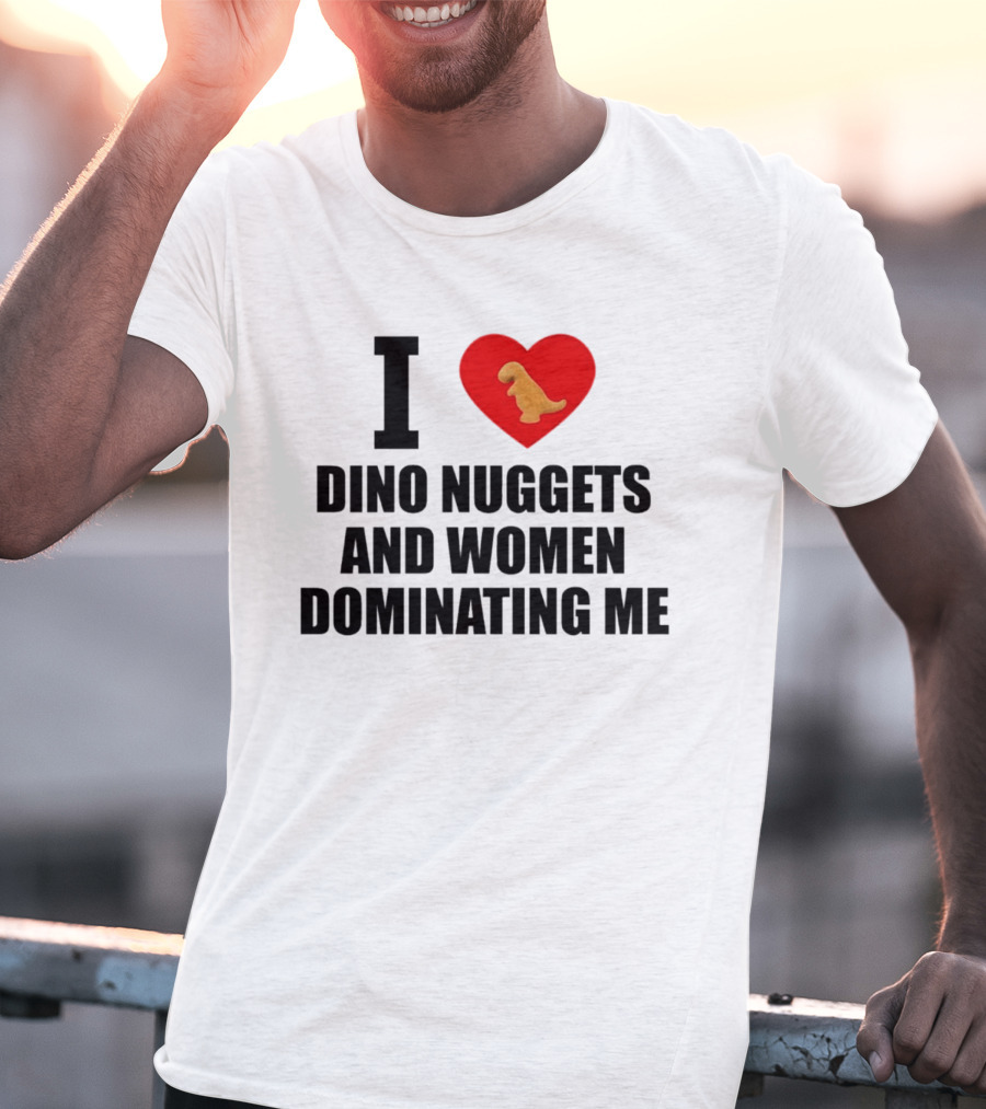 I Love Dino Nuggets Heart Women Dominating Me T-Shirt