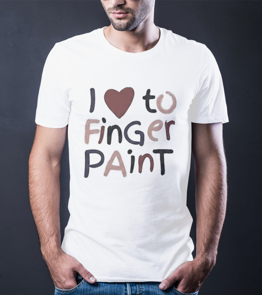I'm Paint And I Love To Finger Paint I Heart To Finger Paint T-Shirt
