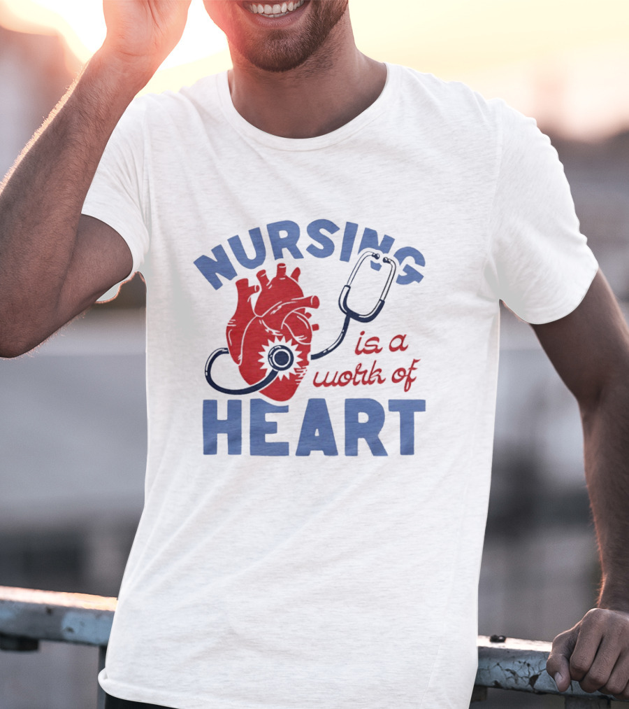 Nursing Is A Work Of Heart Stethoscope Listening To Heart T-Shirt