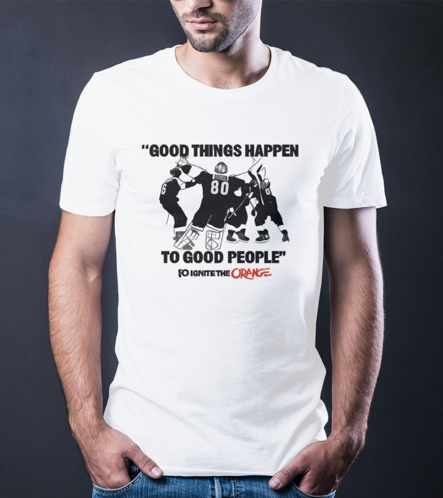 Good Things Happen To Good People Ignite The Orange Philadelphia Flyers Celebration T-Shirt
