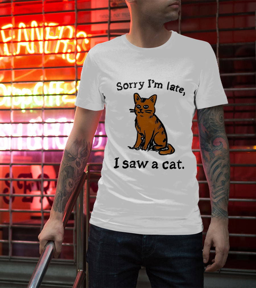 Sorry I'm Late I Saw A Cat Cute Funny Cat Lover's Phrase T-Shirt