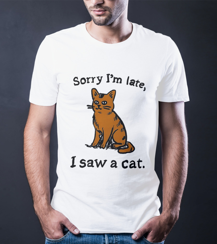 Sorry I'm Late I Saw A Cat Cute Funny Cat Lover's Phrase T-Shirt