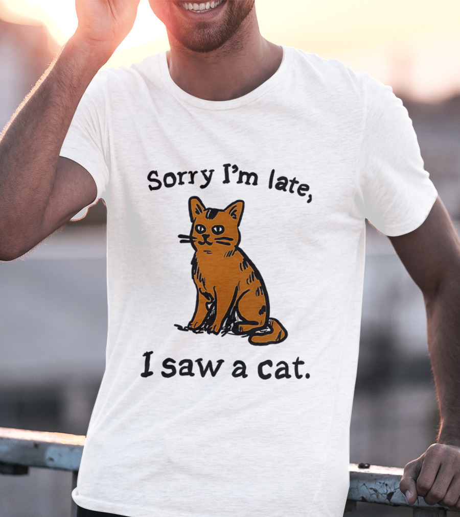 Sorry I'm Late I Saw A Cat Cute Funny Cat Lover's Phrase T-Shirt