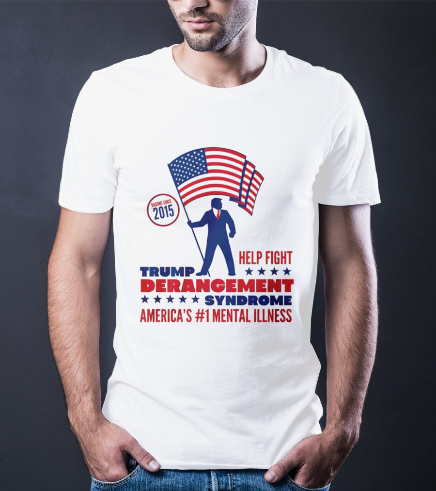 Trump Derangement Syndrome Help Fight America's #1 Mental Illness Since 2015 Flag T-Shirt