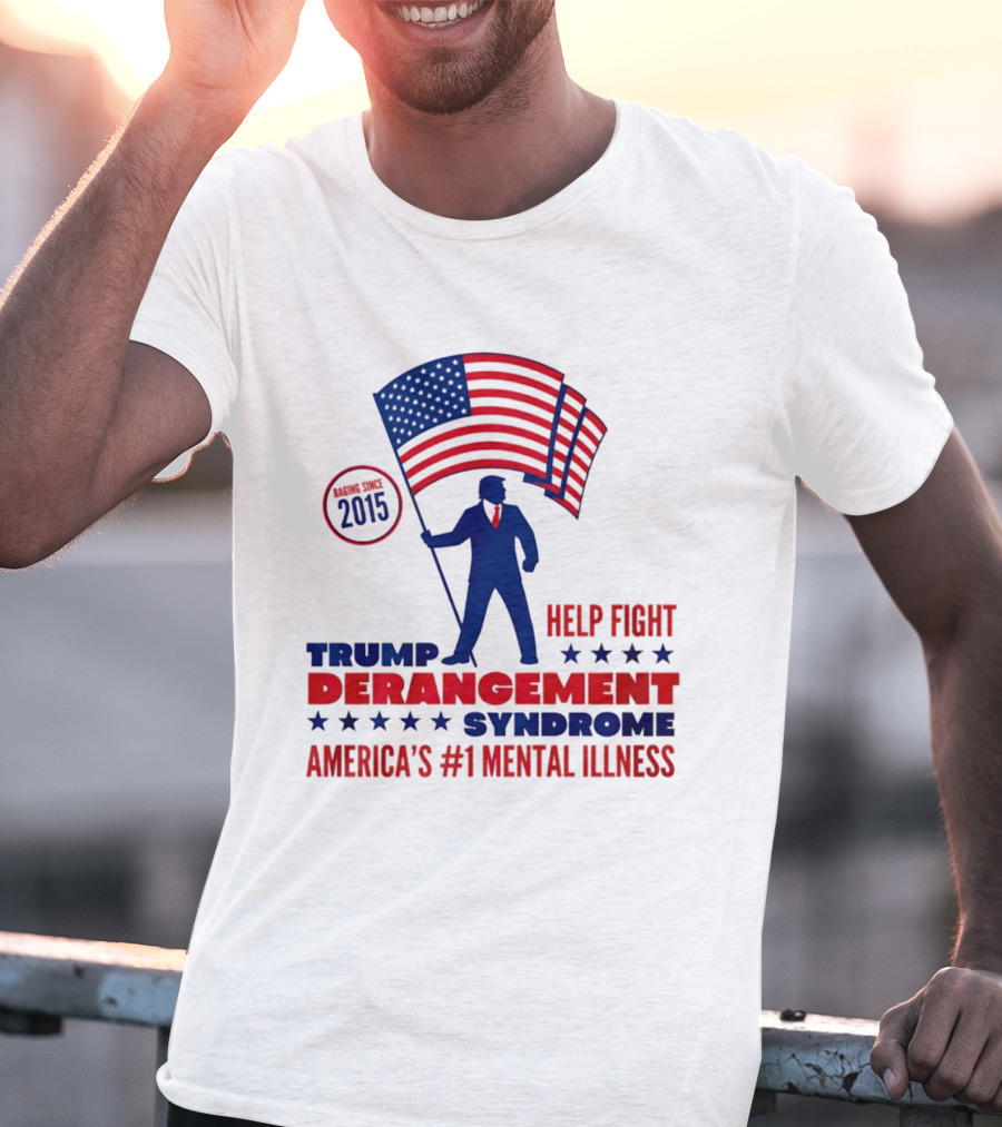 Trump Derangement Syndrome Help Fight America's #1 Mental Illness Since 2015 Flag T-Shirt